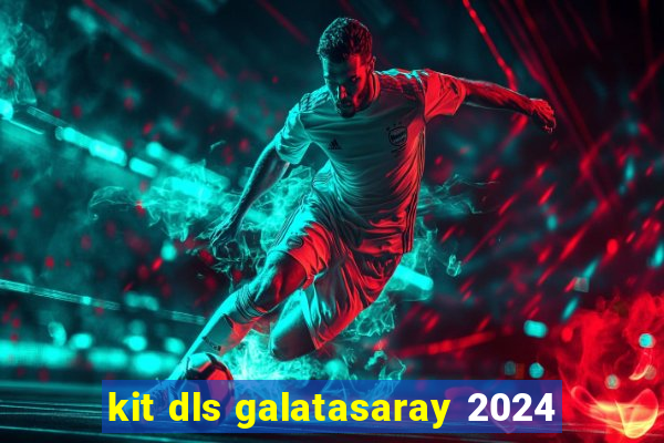 kit dls galatasaray 2024